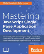 Mastering JavaScript Single Page Application Development : An in-depth guide to building scalable and maintainable single-page applications in JavaScript - Philip Klauzinski