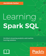 Learning Spark SQL : Design, implement, and deliver successful streaming applications, machine learning pipelines and graph applications using Spark SQL API - Aurobindo Sarkar