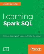 Learning Spark SQL : Architect streaming analytics and machine learning solutions - Aurobindo Sarkar