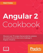 Angular 2 Cookbook : Discover over 70 recipes that provide the solutions you need to know to face every challenge in Angular 2 head on - Matt Frisbie