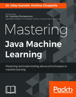 Mastering Java Machine Learning : Become an advanced practitioner with this progressive set of master classes on application-oriented machine learning - Krishna Choppella Dr. Uday Kamath