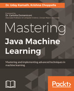 Mastering Java Machine Learning : Become an advanced practitioner with this progressive set of master classes on application-oriented machine learning - Krishna Choppella Dr. Uday Kamath