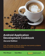 Android Application Development Cookbook : Over 100 recipes to help you solve the most common problems faced by Android Developers today - Rick Boyer