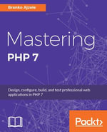 Mastering PHP 7 : Design, configure, build, and test professional web applications - Branko Ajzele