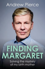 Finding Margaret : Solving the mystery of my birth mother - Andrew Pierce