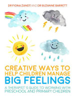 Creative Ways to Help Children Manage BIG Feelings : A Therapist's Guide to Working with Preschool and Primary Children - Fiona Zandt