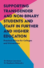Supporting Transgender and Non-Binary Students and Staff in Further and Higher Education : Practical Advice for Colleges and Universities - Matson Lawrence