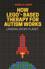 How LEGO (R)-Based Therapy for Autism Works : Landing on My Planet - Daniel B. LeGoff