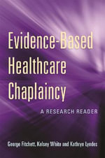 Evidence-Based Healthcare Chaplaincy : A Research Reader - George Fitchett