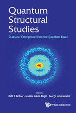 Quantum Structural Studies : Classical Emergence From The Quantum Level - Ruth E Kastner