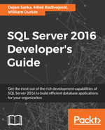 SQL Server 2016 Developer's Guide : Get the most out of the rich development capabilities of SQL Server 2016 to build efficient database applications for your organization - Dejan Sarka