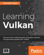 Learning Vulkan : Discover how to build impressive 3D graphics with the next-generation graphics API—Vulkan - Parminder Singh