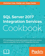 SQL Server 2017 Integration Services Cookbook : Harness the power of SQL Server 2017 Integration Services to build your data integration solutions with ease - Christian Cote