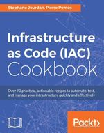 Infrastructure as Code (IAC) Cookbook : Over 90 practical, actionable recipes to automate, test, and manage your infrastructure quickly and effectively - Pierre Pomès Stephane Jourdan