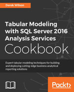Tabular Modeling with SQL Server 2016 Analysis Services Cookbook : Create better operational analytics for your users with these business solutions - Derek Wilson