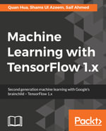 Machine Learning with TensorFlow 1.x : Tackle common commercial machine learning problems with Google's TensorFlow 1.x library and build deployable solutions. - Quan Hua
