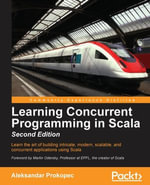 Learning Concurrent Programming in Scala - Second Edition : Learn the art of building intricate, modern, scalable, and concurrent applications using Scala - Aleksandar Prokopec