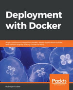 Deployment with Docker : A practical guide to rapidly and efficiently mastering Docker containers, along with tips and tricks learned in the field. - Srdjan Grubor