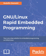 GNU/Linux Rapid Embedded Programming : Your one-stop solution to embedded programming on GNU/Linux - Rodolfo Giometti