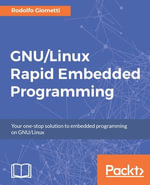 GNU/Linux Rapid Embedded Programming : Your one-stop solution to embedded programming on GNU/Linux - Rodolfo Giometti