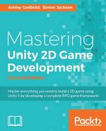 Mastering Unity 2D Game Development - Second Edition : Using Unity 5 to develop a retro RPG - Ashley Godbold