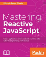 Mastering Reactive JavaScript : Building asynchronous and high performing web apps with RxJS - Erich de Souza Oliveira