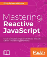 Mastering Reactive JavaScript : Expand your boundaries by creating applications empowered with real-time data using RxJs without compromising performance - Erich de Souza Oliveira
