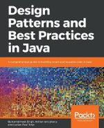 Design Patterns and Best Practices in Java : A comprehensive guide to building smart and reusable code in Java - Kamalmeet Singh