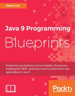 Java 9 Programming Blueprints : Build a variety of real-world applications by taking advantage of the newest features of Java 9 - Jason Lee
