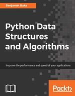 Python Data Structures and Algorithms : Implement classic and functional data structures and algorithms using Python - Benjamin Baka
