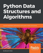 Python Data Structures and Algorithms : Implement classic and functional data structures and algorithms using Python - Benjamin Baka