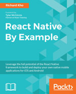 React Native By Example : Leverage the full potential of the React Native framework to build and deploy your own native mobile applications for iOS and Android - Richard Kho