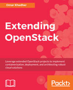 Extending OpenStack : Leverage extended OpenStack projects to implement containerization, deployment, and architecting robust cloud solutions - Omar Khedher