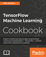 TensorFlow Machine Learning Cookbook : Explore machine learning concepts using the latest numerical computing library — TensorFlow — with the help of this comprehensive cookbook - Nick McClure
