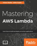 Mastering AWS Lambda : Learn how to build and deploy serverless applications - Yohan Wadia
