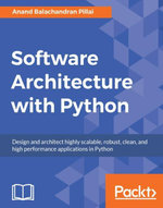 Software Architecture with Python : Architect and design highly scalable, robust, clean, and highly performant applications in Python - Anand Balachandran Pillai