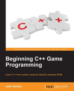 Beginning C++ Game Programming : Learn C++ from scratch and get started building your very own games - John Horton