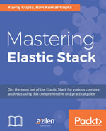 Mastering Elastic Stack : Get the most out of the Elastic Stack for various complex analytics using this comprehensive and practical guide - Ravi Kumar Gupta