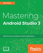 Mastering Android Studio 3 : Unleash the power of Android Studio 3 to develop mobile applications faster and efficiently. - Kyle Mew