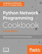 Python Network Programming Cookbook : Discover practical solutions for a wide range of real-world network programming tasks - Dr. M. O. Faruque Sarker Pradeeban Kathiravelu