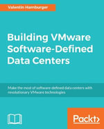 Building VMware Software-Defined Data Centers : Make the most of software-defined data centers with revolutionary VMware technologies - Valentin Hamburger