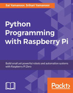 Python Programming with Raspberry Pi : Become a master of Python programming using the small yet powerful Raspberry Pi Zero - Srihari Yamanoor Sai Yamanoor