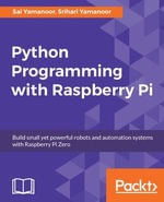 Python Programming with Raspberry Pi : Become a master of Python programming using the small yet powerful Raspberry Pi Zero - Sai Yamanoor