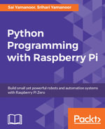 Python Programming with Raspberry Pi : Become a master of Python programming using the small yet powerful Raspberry Pi Zero - Srihari Yamanoor Sai Yamanoor