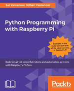 Python Programming with Raspberry Pi : Build small yet powerful robots and automation systems with Raspberry Pi Zero - Sai Yamanoor