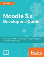 Moodle 3.x Developer's Guide : Effortlessly ensure your application's code quality from day 1 - Ian Wild