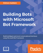 Building Bots with Microsoft Bot Framework : Build intelligent and smart conversational interfaces using Microsoft Bot Framework - Kishore Gaddam