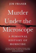 Murder Under the Microscope : A Personal History of Homicide - James Fraser