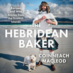 The Hebridean Baker : Recipes and Wee Stories from the Scottish Islands - Coinneach MacLeod