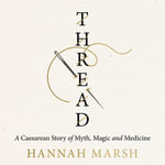 Thread : A Caesarean story of myth, magic and medicine - Hannah Marsh